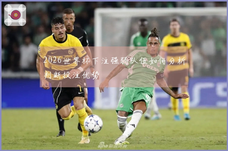 2026世界杯下注强弱队伍如何分析判断投注优势