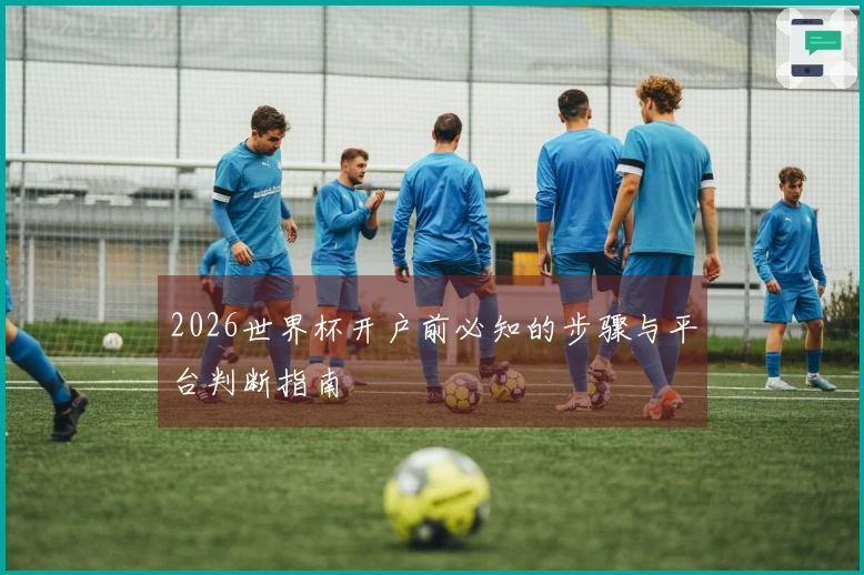 2026世界杯开户前必知的步骤与平台判断指南