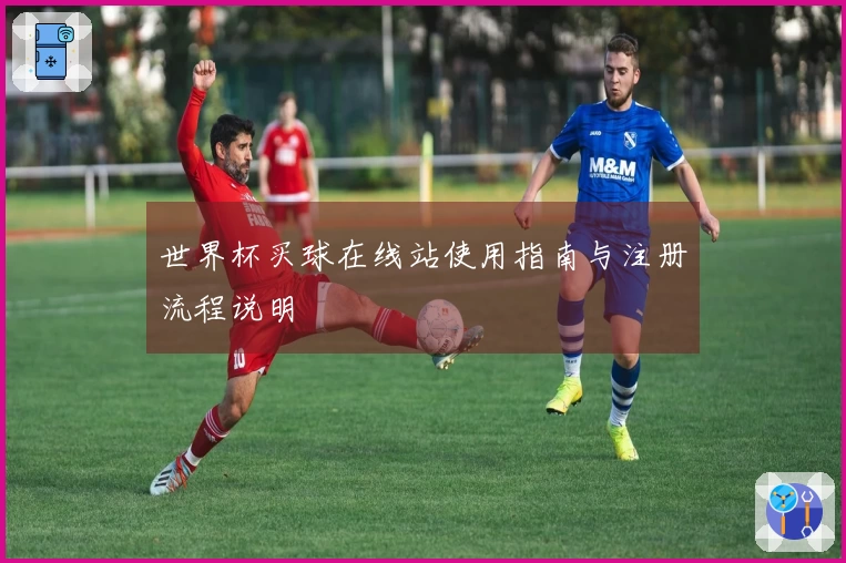 世界杯买球在线站使用指南与注册流程说明